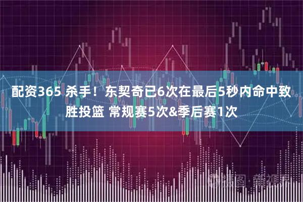 配资365 杀手！东契奇已6次在最后5秒内命中致胜投篮 常规赛5次&季后赛1次