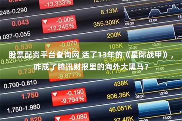 股票配资平台查询网 活了13年的《星际战甲》，咋成了腾讯财报里的海外大黑马？